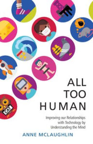 Title: All Too Human: Understanding and Improving our Relationships with Technology, Author: Anne McLaughlin