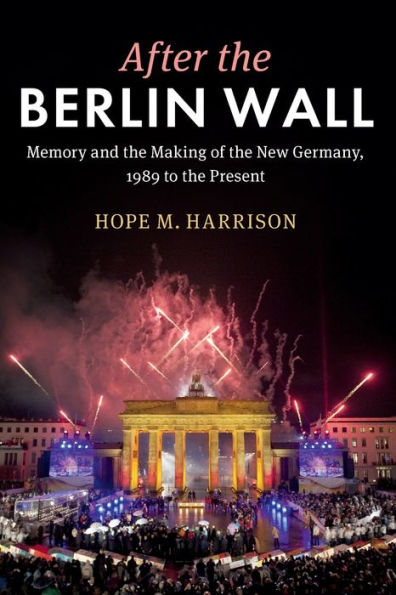 After the Berlin Wall: Memory and Making of New Germany, 1989 to Present