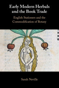 Title: Early Modern Herbals and the Book Trade: English Stationers and the Commodification of Botany, Author: Sarah Neville