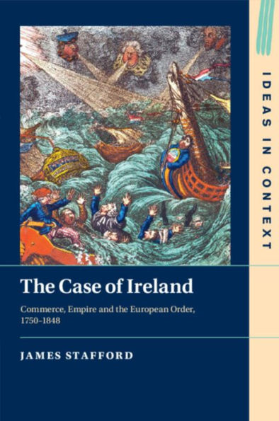 the Case of Ireland: Commerce, Empire and European Order, 1750-1848