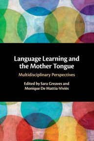 Title: Language Learning and the Mother Tongue: Multidisciplinary Perspectives, Author: Sara Greaves