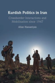 Title: Kurdish Politics in Iran: Crossborder Interactions and Mobilisation since 1947, Author: Allan Hassaniyan
