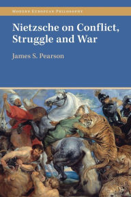 Title: Nietzsche on Conflict, Struggle and War, Author: James S. Pearson