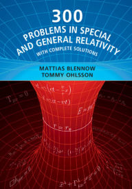 Title: 300 Problems in Special and General Relativity: With Complete Solutions, Author: Mattias Blennow