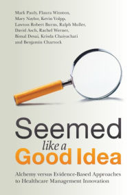 Title: Seemed Like a Good Idea: Alchemy versus Evidence-Based Approaches to Healthcare Management Innovation, Author: Mark Pauly