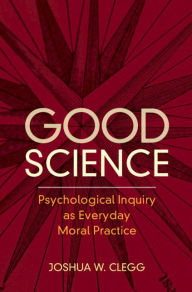 Title: Good Science: Psychological Inquiry as Everyday Moral Practice, Author: Joshua W. Clegg