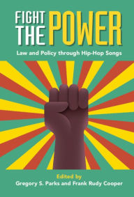 Title: Fight the Power: Law and Policy through Hip-Hop Songs, Author: Gregory S. Parks