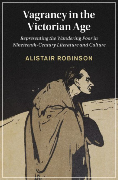 Vagrancy in the Victorian Age: Representing the Wandering Poor in Nineteenth-Century Literature and Culture