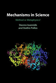 Title: Mechanisms in Science: Method or Metaphysics?, Author: Stavros Ioannidis