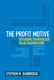 Title: The Profit Motive: Defending Shareholder Value Maximization, Author: Stephen M. Bainbridge