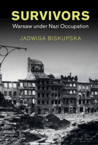 Title: Survivors: Warsaw under Nazi Occupation, Author: Jadwiga Biskupska