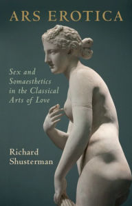 Title: Ars Erotica: Sex and Somaesthetics in the Classical Arts of Love, Author: Richard Shusterman