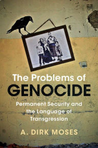 Title: The Problems of Genocide: Permanent Security and the Language of Transgression, Author: A. Dirk Moses