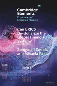 Title: Can BRICS De-dollarize the Global Financial System?, Author: Zongyuan Zoe Liu