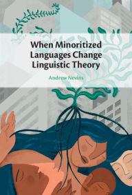 Title: When Minoritized Languages Change Linguistic Theory, Author: Andrew Nevins