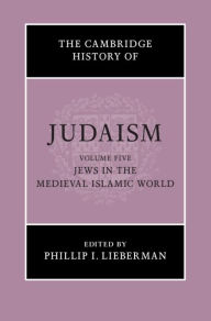 Title: The Cambridge History of Judaism: Volume 5, Jews in the Medieval Islamic World, Author: Phillip I. Lieberman