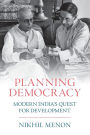Planning Democracy: Modern India's Quest for Development