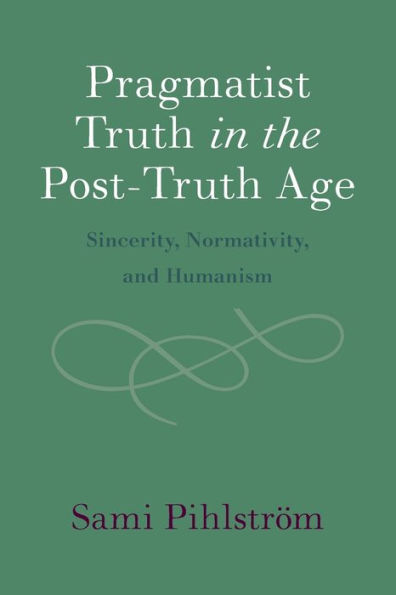 Pragmatist Truth in the Post-Truth Age: Sincerity, Normativity, and Humanism