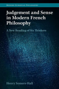 Title: Judgement and Sense in Modern French Philosophy: A New Reading of Six Thinkers, Author: Henry Somers-Hall