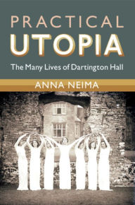 Title: Practical Utopia: The Many Lives of Dartington Hall, Author: Anna Neima