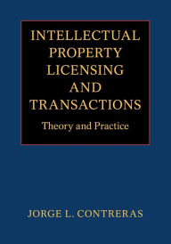 Title: Intellectual Property Licensing and Transactions: Theory and Practice, Author: Jorge L. Contreras