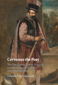 Title: Cervantes the Poet: The Don Quijote, Poetic Practice, and the Conception of the First Modern Novel, Author: Gabrielle Ponce-Hegenauer