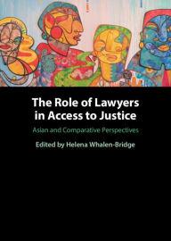 Title: The Role of Lawyers in Access to Justice: Asian and Comparative Perspectives, Author: Helena Whalen-Bridge