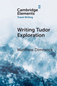 Title: Writing Tudor Exploration: Richard Eden and West Africa, Author: Matthew Dimmock