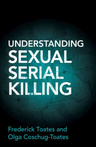 Title: Understanding Sexual Serial Killing, Author: Frederick Toates