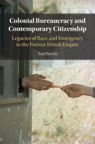 Title: Colonial Bureaucracy and Contemporary Citizenship, Author: Yael Berda