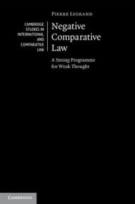 Title: Negative Comparative Law: A Strong Programme for Weak Thought, Author: Pierre Legrand