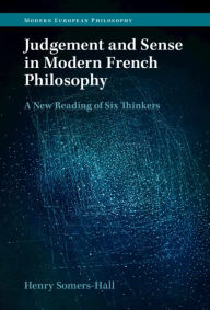 Title: Judgement and Sense in Modern French Philosophy: A New Reading of Six Thinkers, Author: Henry Somers-Hall