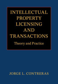 Title: Intellectual Property Licensing and Transactions: Theory and Practice, Author: Jorge L. Contreras