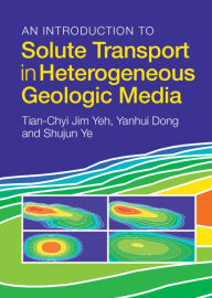 Title: An Introduction to Solute Transport in Heterogeneous Geologic Media, Author: Tian-Chyi Jim Yeh