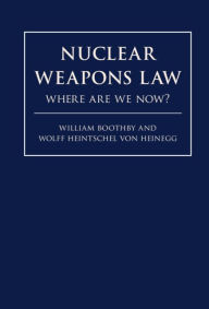 Title: Nuclear Weapons Law: Where Are We Now?, Author: William H. Boothby