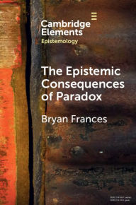 Title: The Epistemic Consequences of Paradox, Author: Bryan Frances