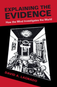 Title: Explaining the Evidence: How the Mind Investigates the World, Author: David A. Lagnado