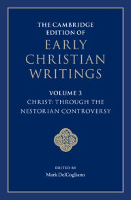 Title: The Cambridge Edition of Early Christian Writings: Volume 3, Christ: Through the Nestorian Controversy, Author: Mark DelCogliano