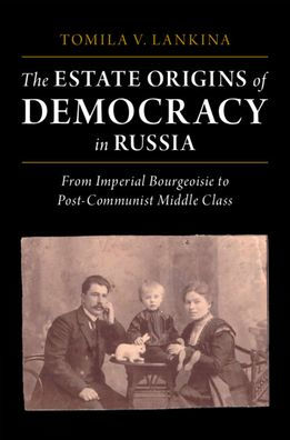 The Estate Origins of Democracy Russia: From Imperial Bourgeoisie to Post-Communist Middle Class