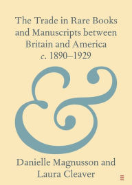 Title: The Trade in Rare Books and Manuscripts between Britain and America c. 1890-1929, Author: Danielle Magnusson