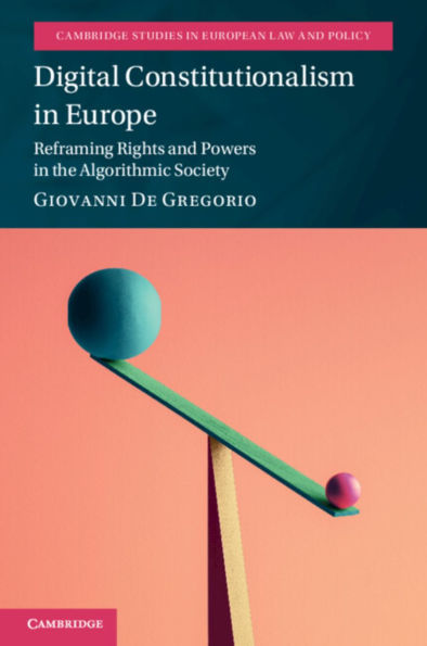 Digital Constitutionalism Europe: Reframing Rights and Powers the Algorithmic Society