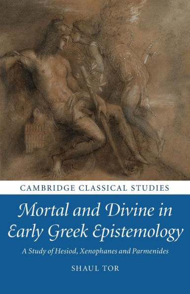 Mortal and Divine Early Greek Epistemology: A Study of Hesiod, Xenophanes Parmenides