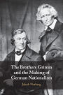 The Brothers Grimm and the Making of German Nationalism