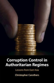 Title: Corruption Control in Authoritarian Regimes: Lessons from East Asia, Author: Christopher Carothers