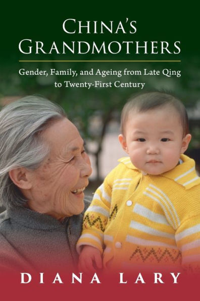 China's Grandmothers: Gender, Family, and Ageing from Late Qing to Twenty-First Century