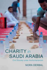 Title: Charity in Saudi Arabia: Civil Society under Authoritarianism, Author: Nora Derbal