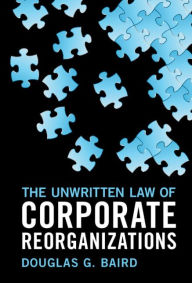 Title: The Unwritten Law of Corporate Reorganizations, Author: Douglas G. Baird