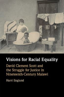 Visions for Racial Equality: David Clement Scott and the Struggle for Justice in Nineteenth-Century Malawi
