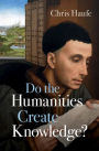 Do the Humanities Create Knowledge?