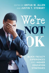 Title: We're Not OK: Black Faculty Experiences and Higher Education Strategies, Author: Antija M. Allen